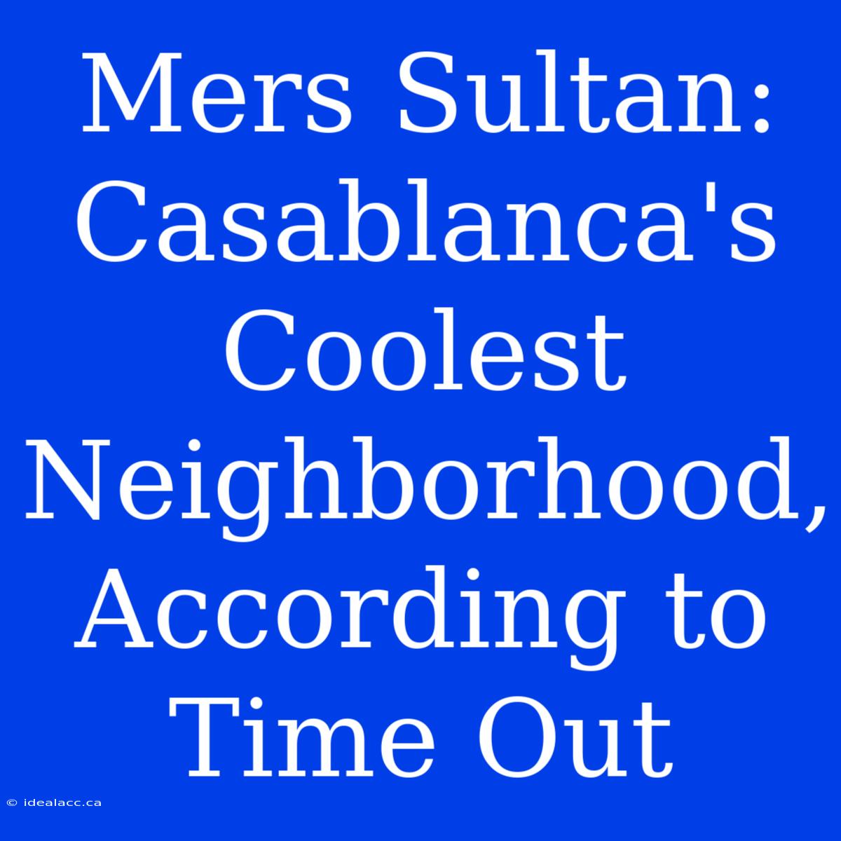 Mers Sultan: Casablanca's Coolest Neighborhood, According To Time Out