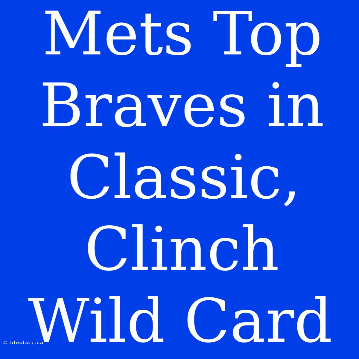 Mets Top Braves In Classic, Clinch Wild Card