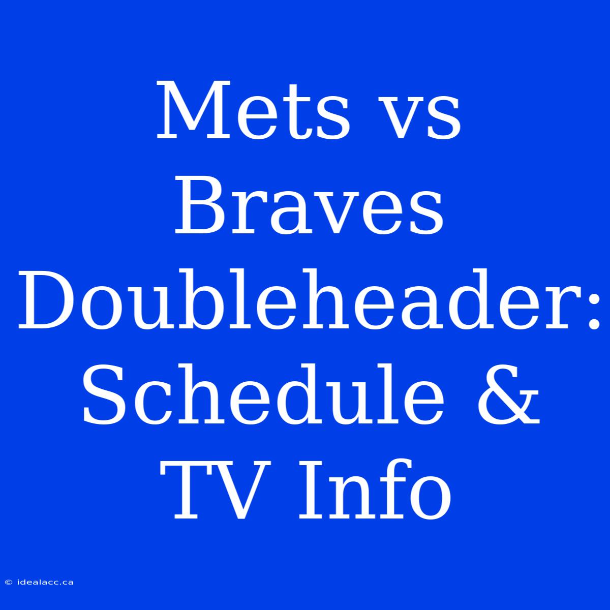 Mets Vs Braves Doubleheader: Schedule & TV Info