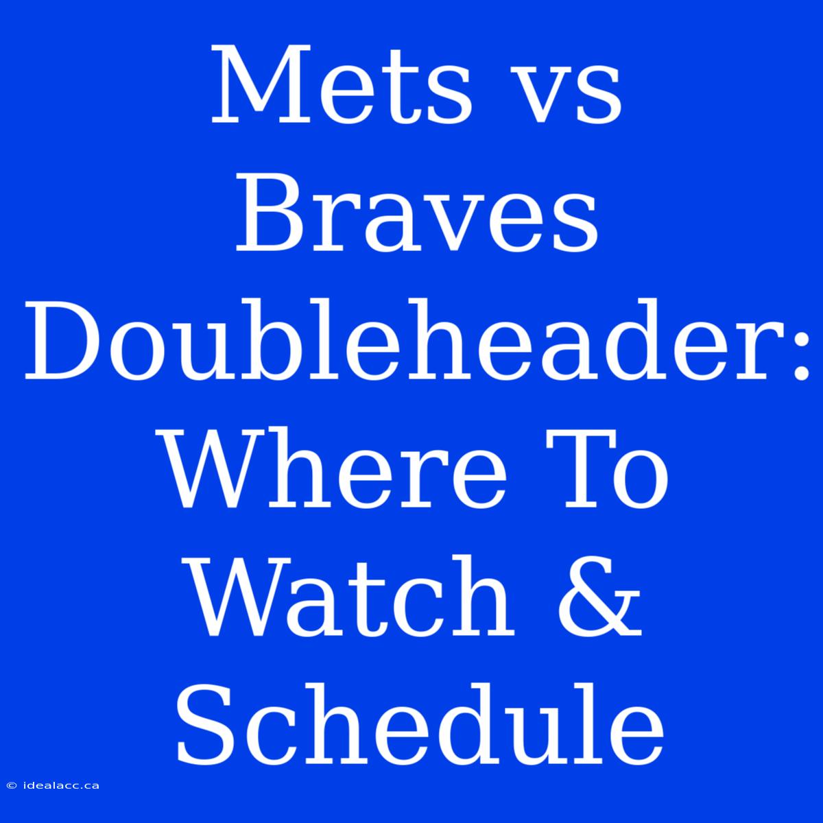 Mets Vs Braves Doubleheader: Where To Watch & Schedule