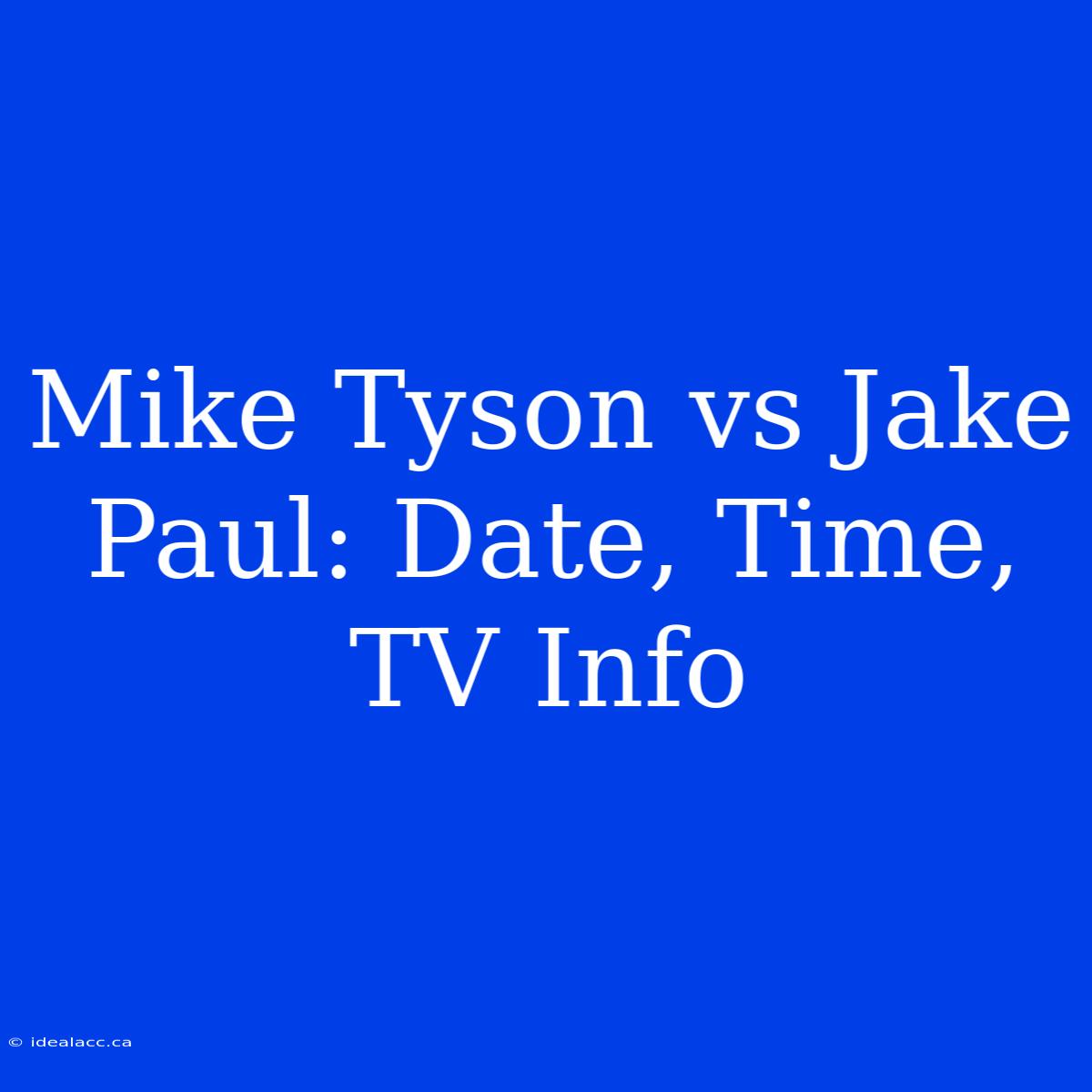 Mike Tyson Vs Jake Paul Date, Time, TV Info