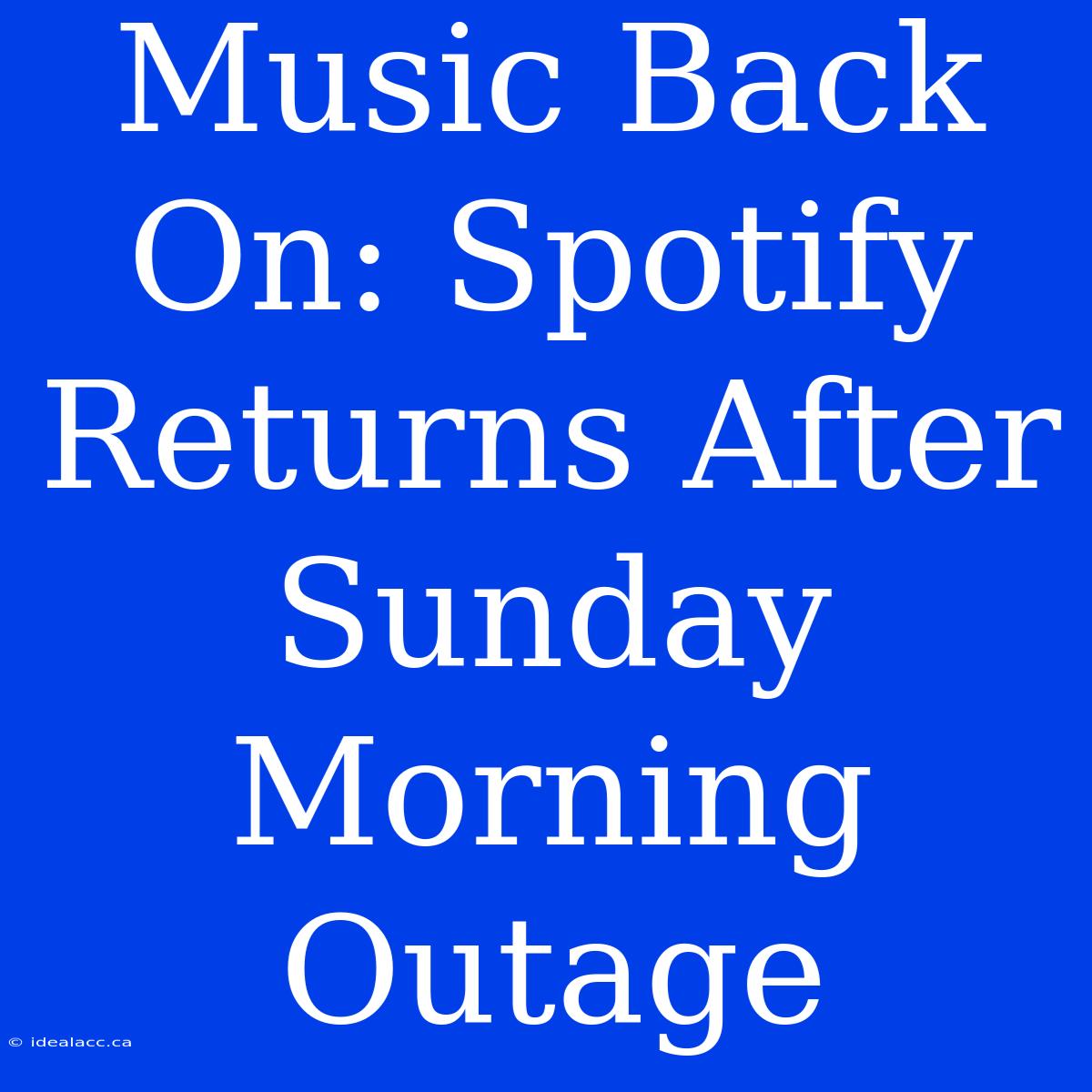 Music Back On: Spotify Returns After Sunday Morning Outage 