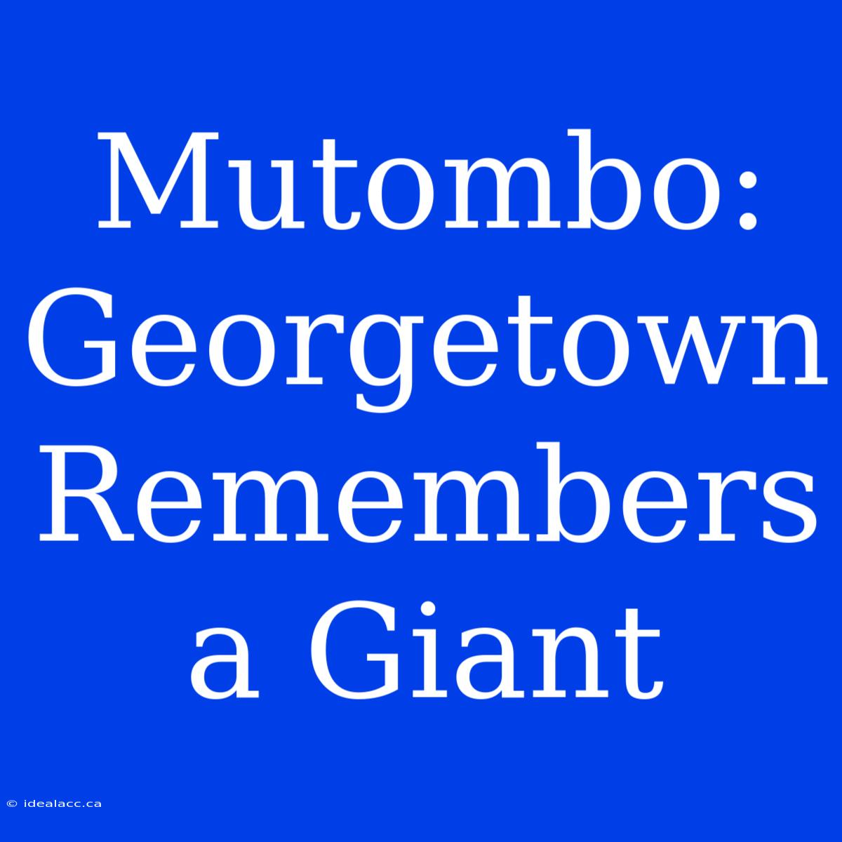 Mutombo: Georgetown Remembers A Giant