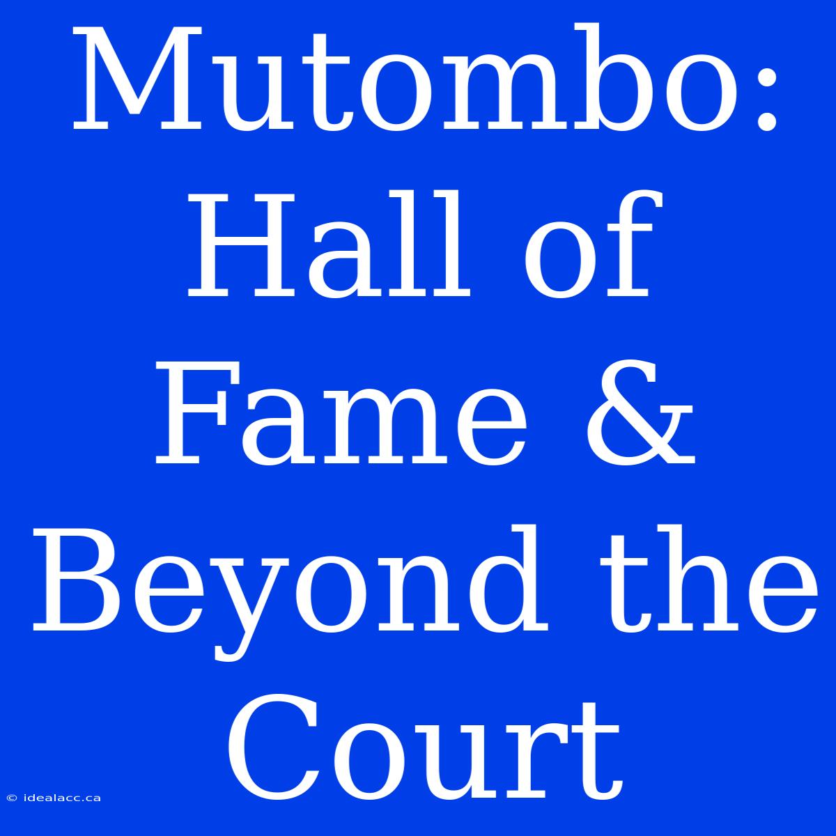 Mutombo: Hall Of Fame & Beyond The Court