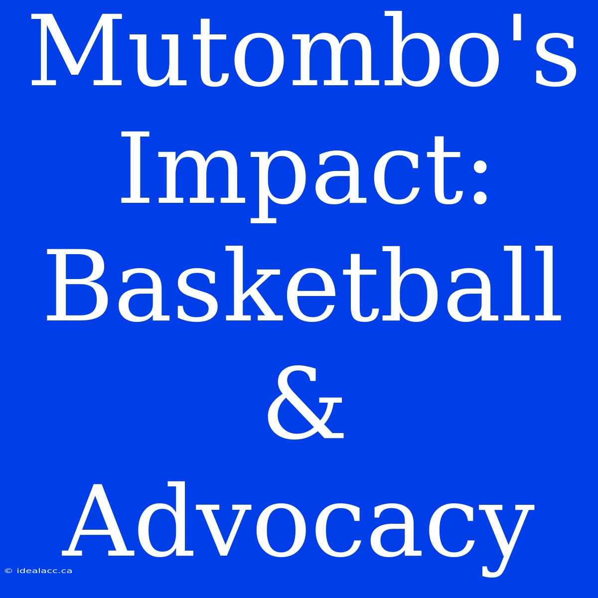 Mutombo's Impact: Basketball & Advocacy