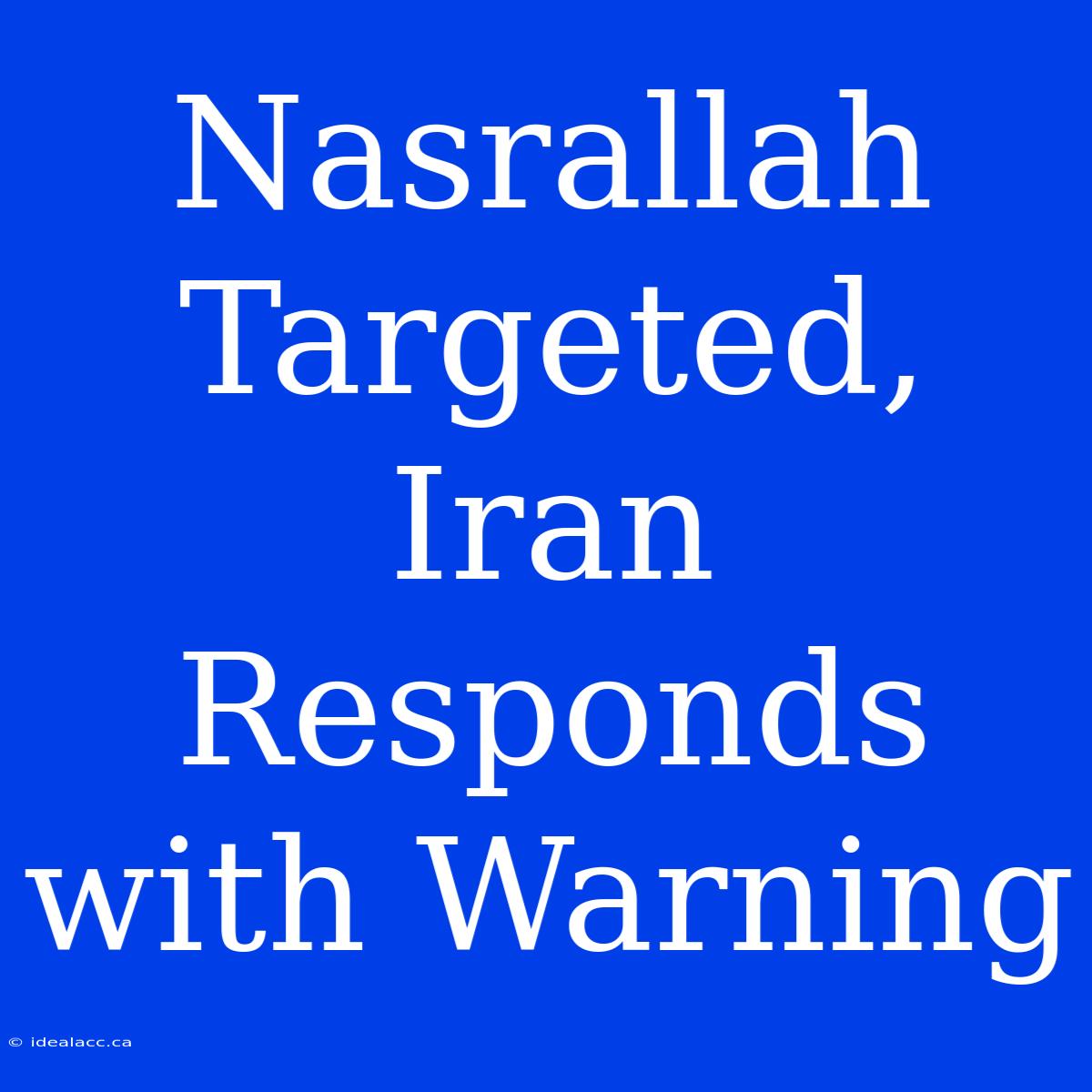 Nasrallah Targeted, Iran Responds With Warning