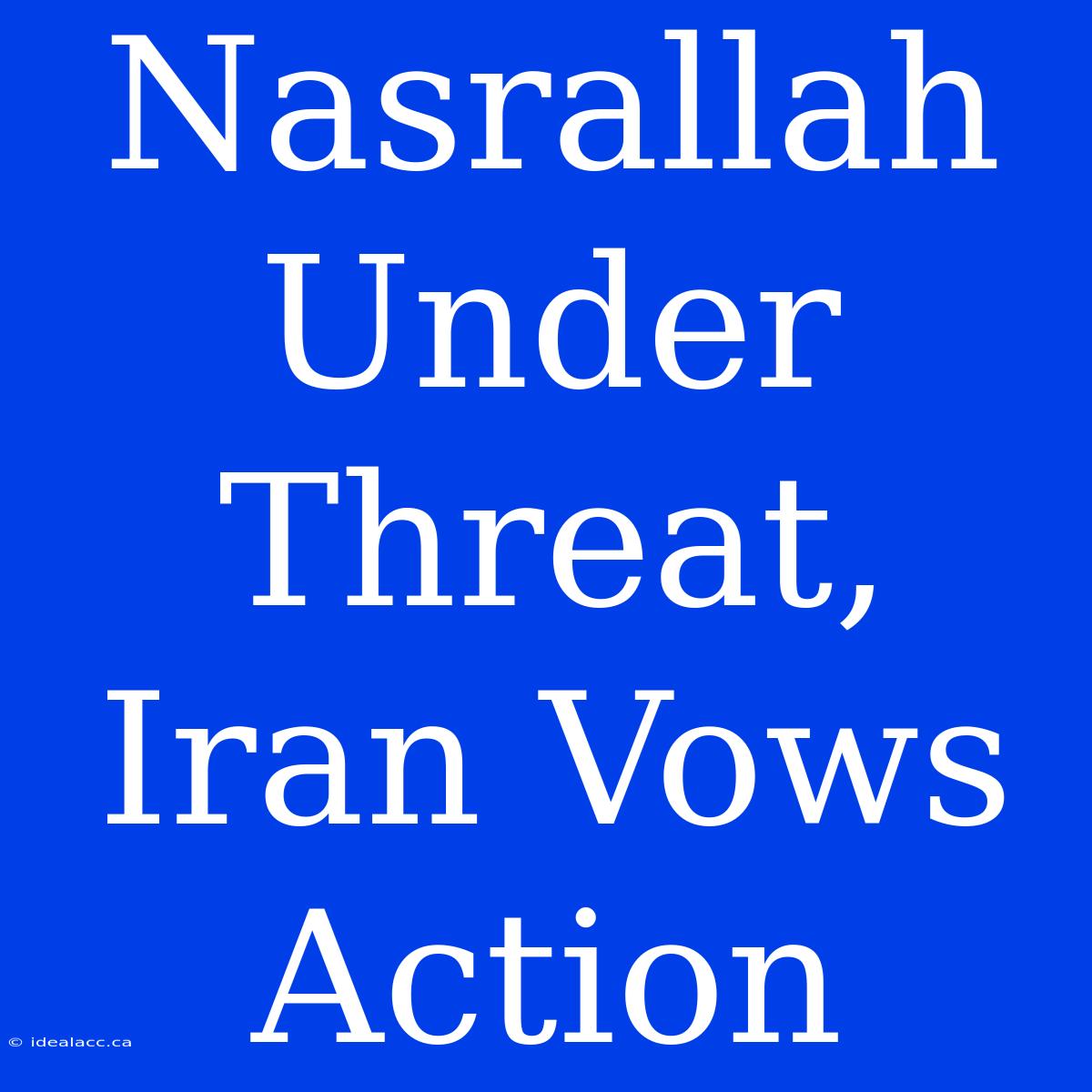 Nasrallah Under Threat, Iran Vows Action