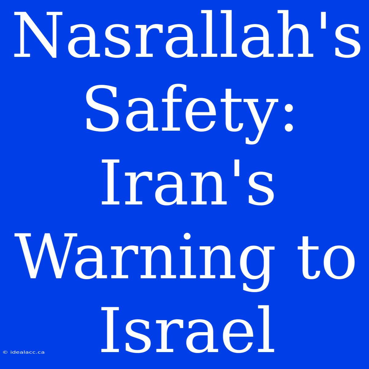 Nasrallah's Safety: Iran's Warning To Israel 