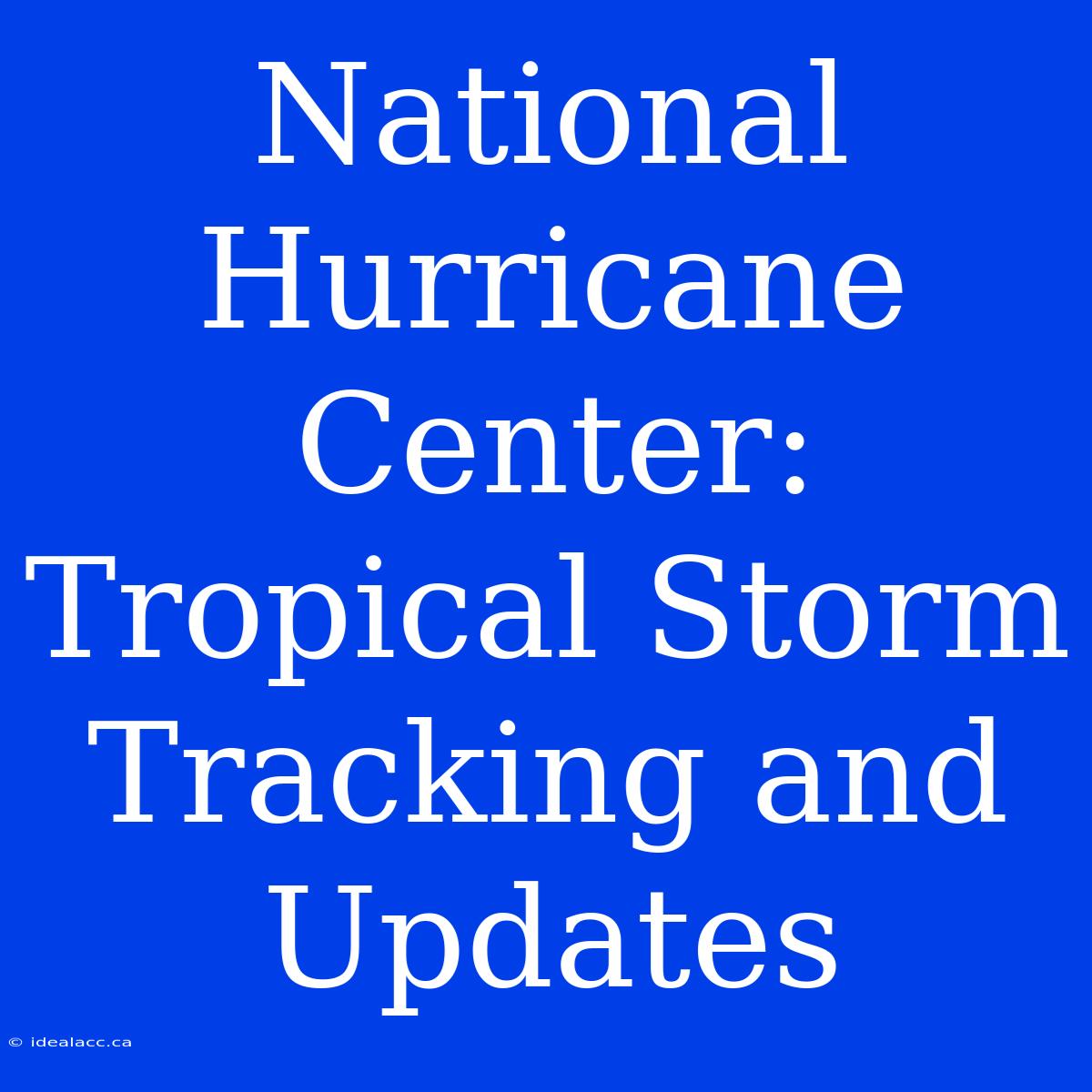 National Hurricane Center: Tropical Storm Tracking And Updates