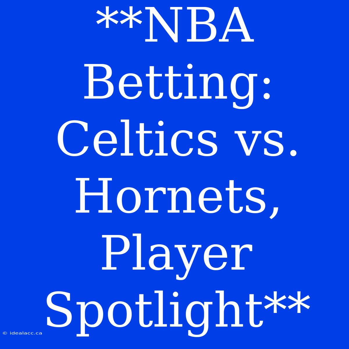 **NBA Betting: Celtics Vs. Hornets, Player Spotlight**