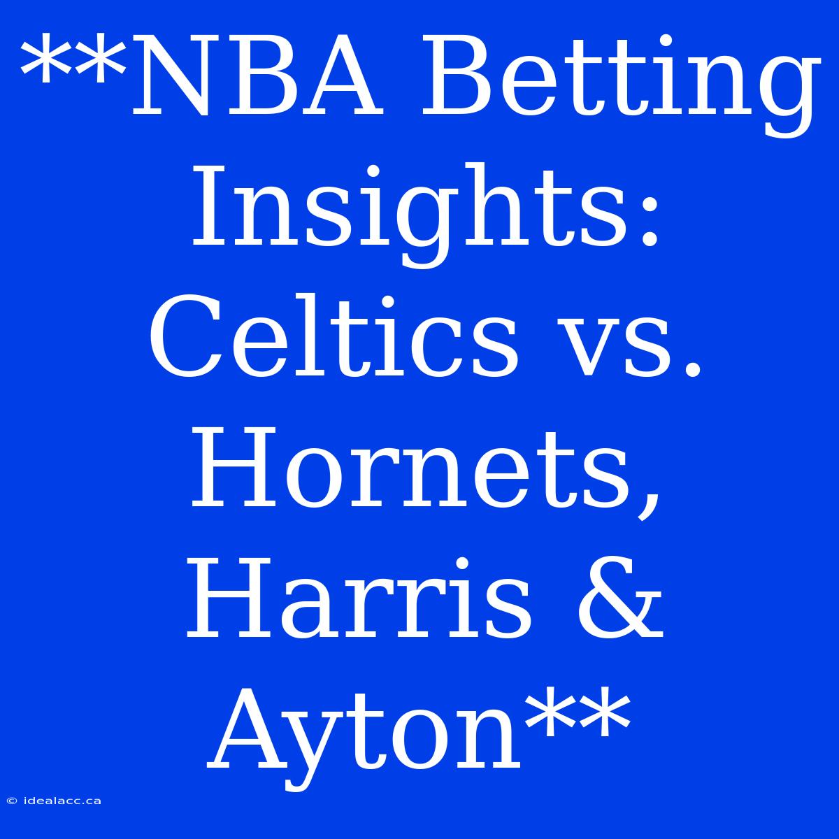 **NBA Betting Insights: Celtics Vs. Hornets, Harris & Ayton**