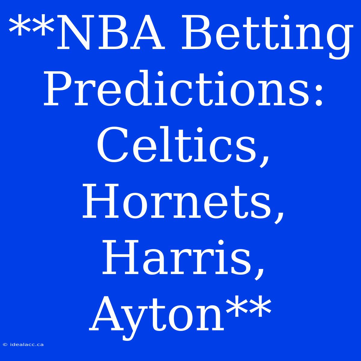 **NBA Betting Predictions: Celtics, Hornets, Harris, Ayton**