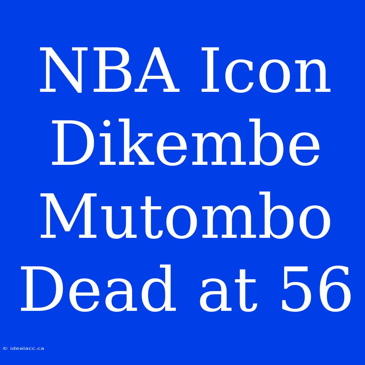 NBA Icon Dikembe Mutombo Dead At 56