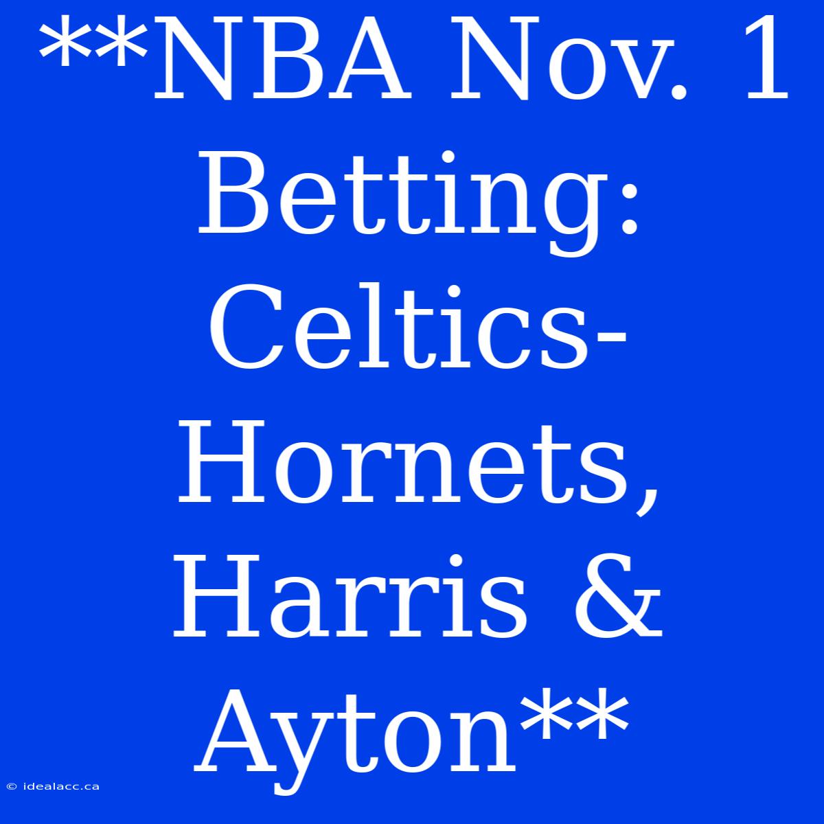 **NBA Nov. 1 Betting: Celtics-Hornets, Harris & Ayton**