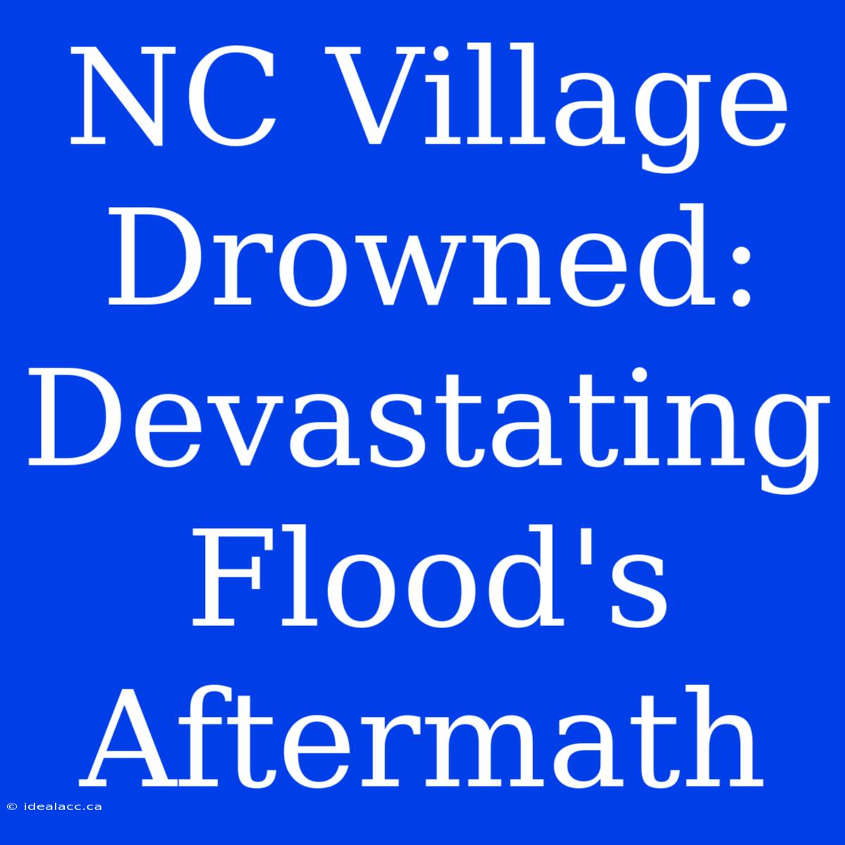 NC Village Drowned: Devastating Flood's Aftermath