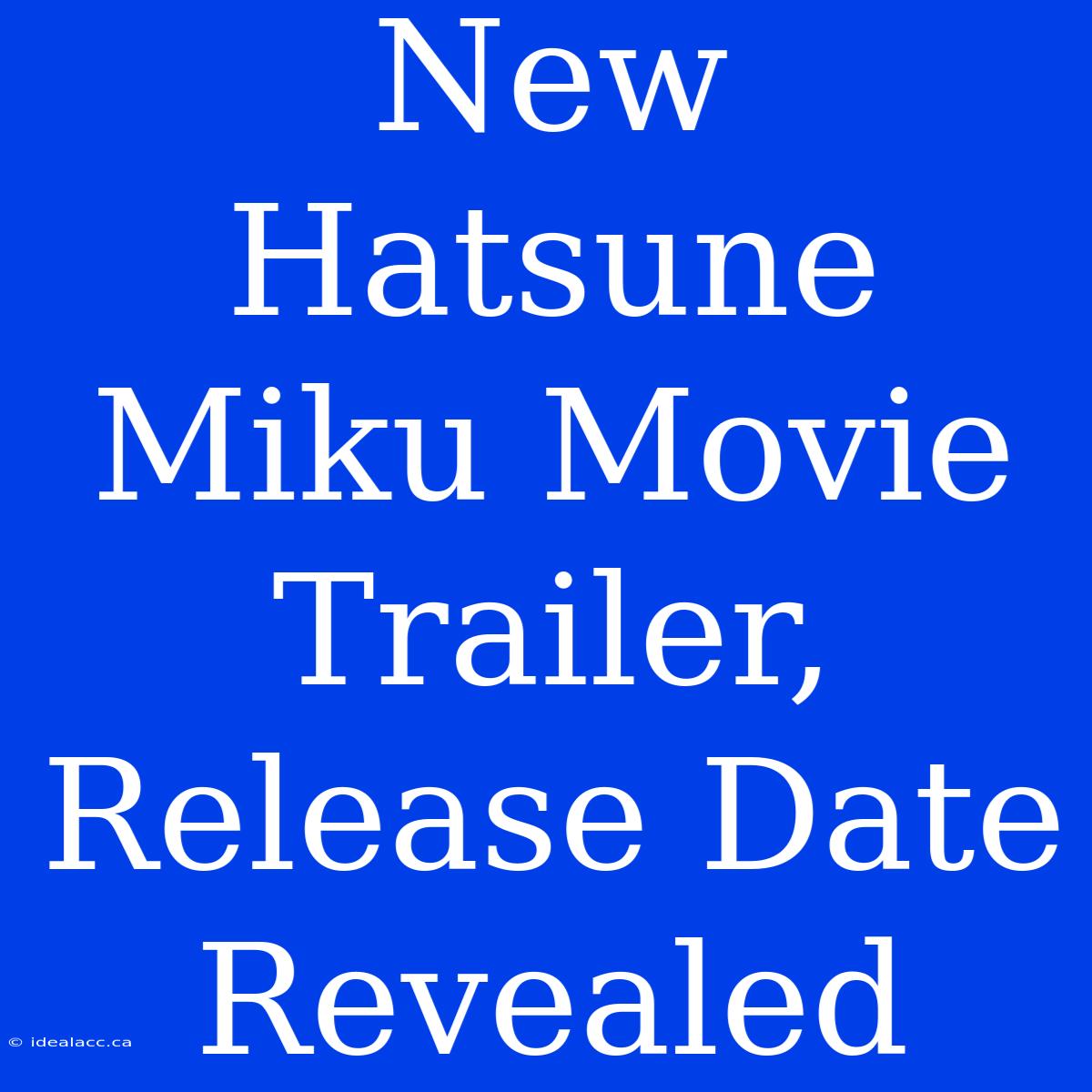 New Hatsune Miku Movie Trailer, Release Date Revealed