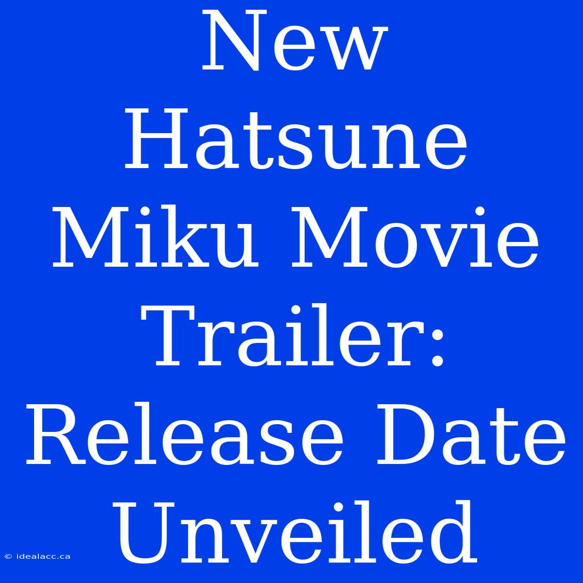 New Hatsune Miku Movie Trailer: Release Date Unveiled