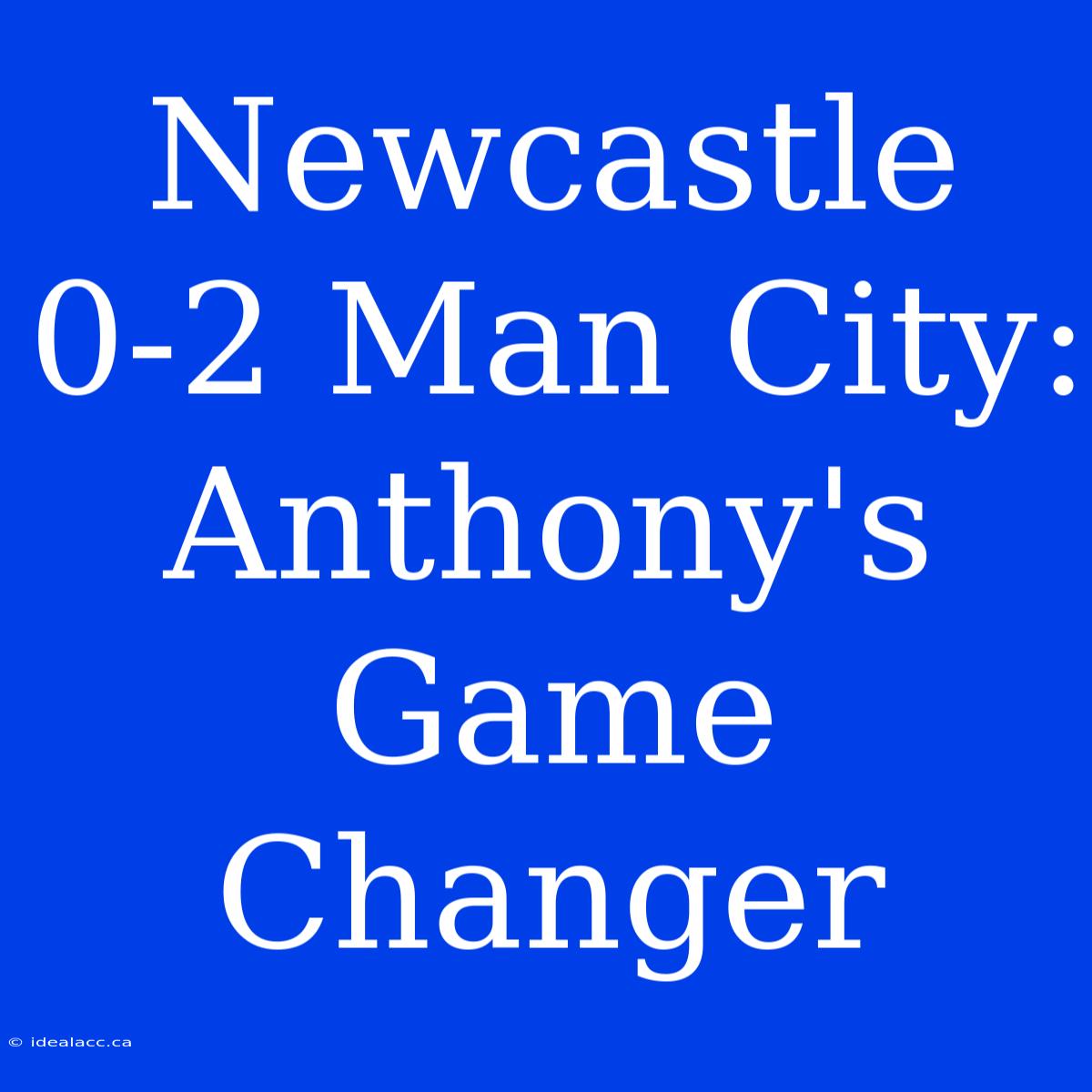 Newcastle 0-2 Man City: Anthony's Game Changer