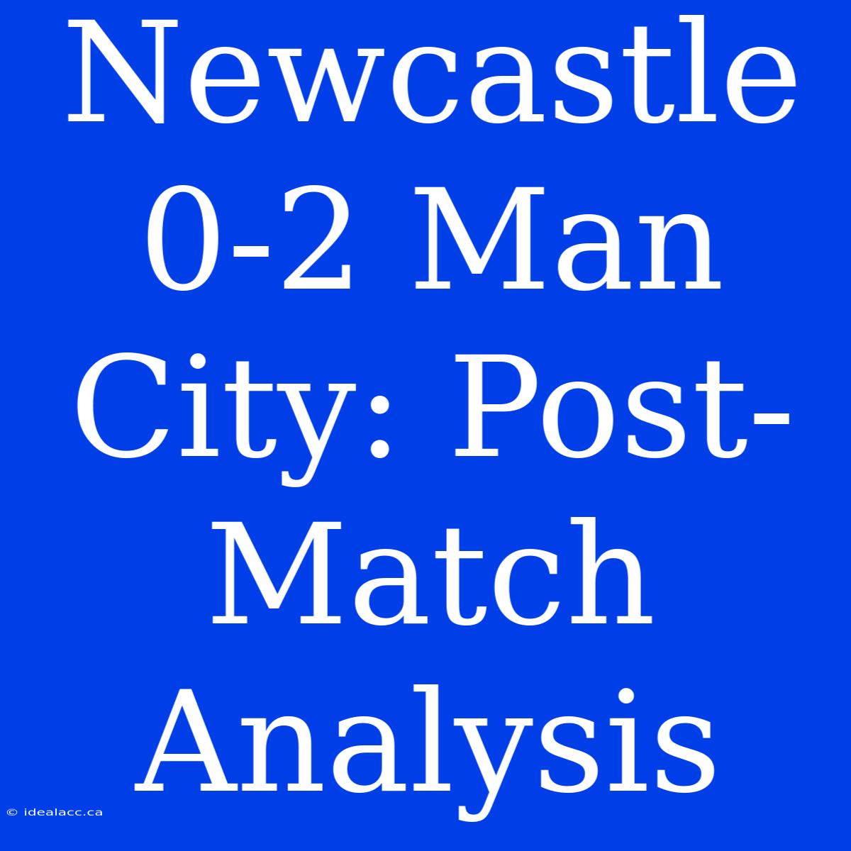 Newcastle 0-2 Man City: Post-Match Analysis