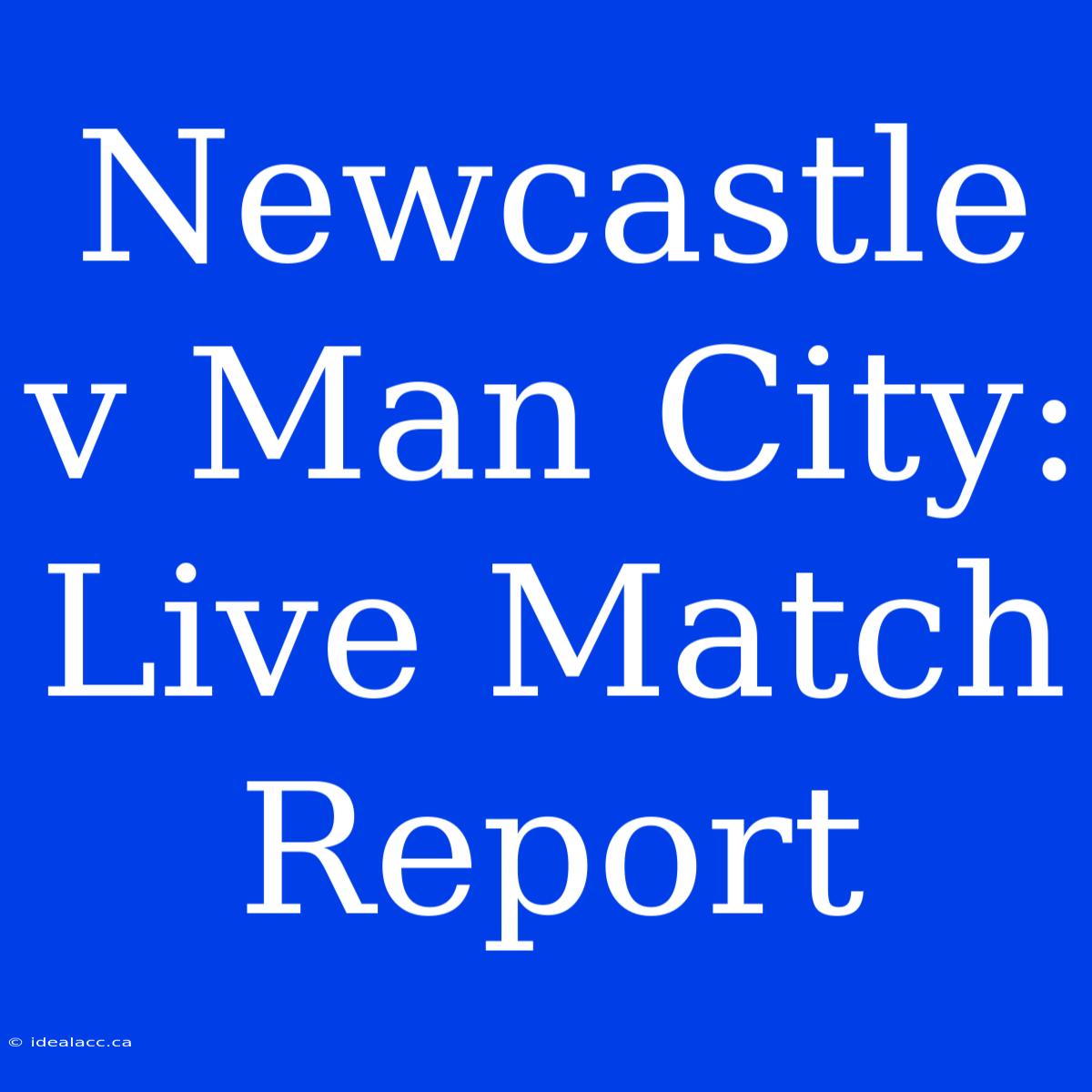 Newcastle V Man City: Live Match Report