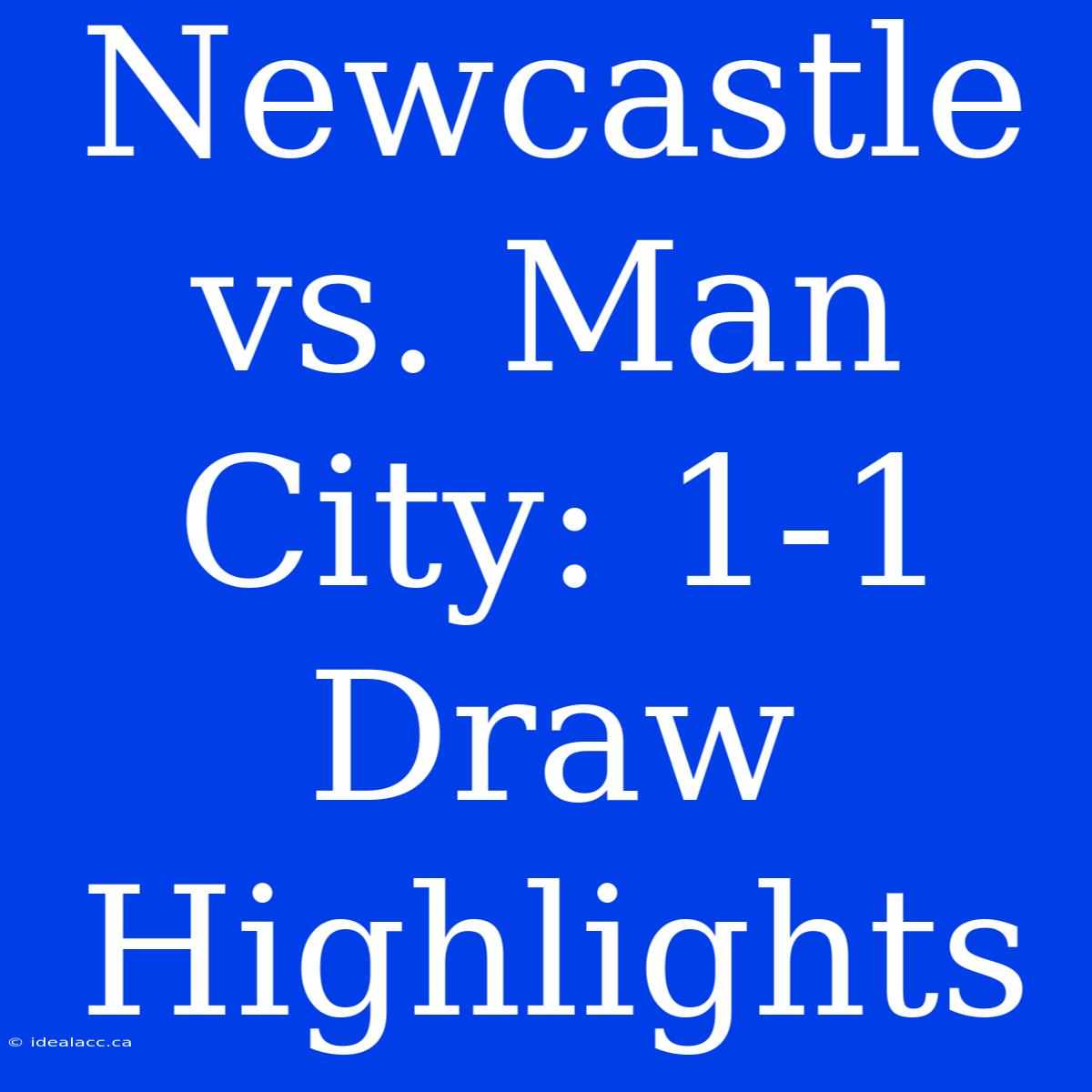 Newcastle Vs. Man City: 1-1 Draw Highlights