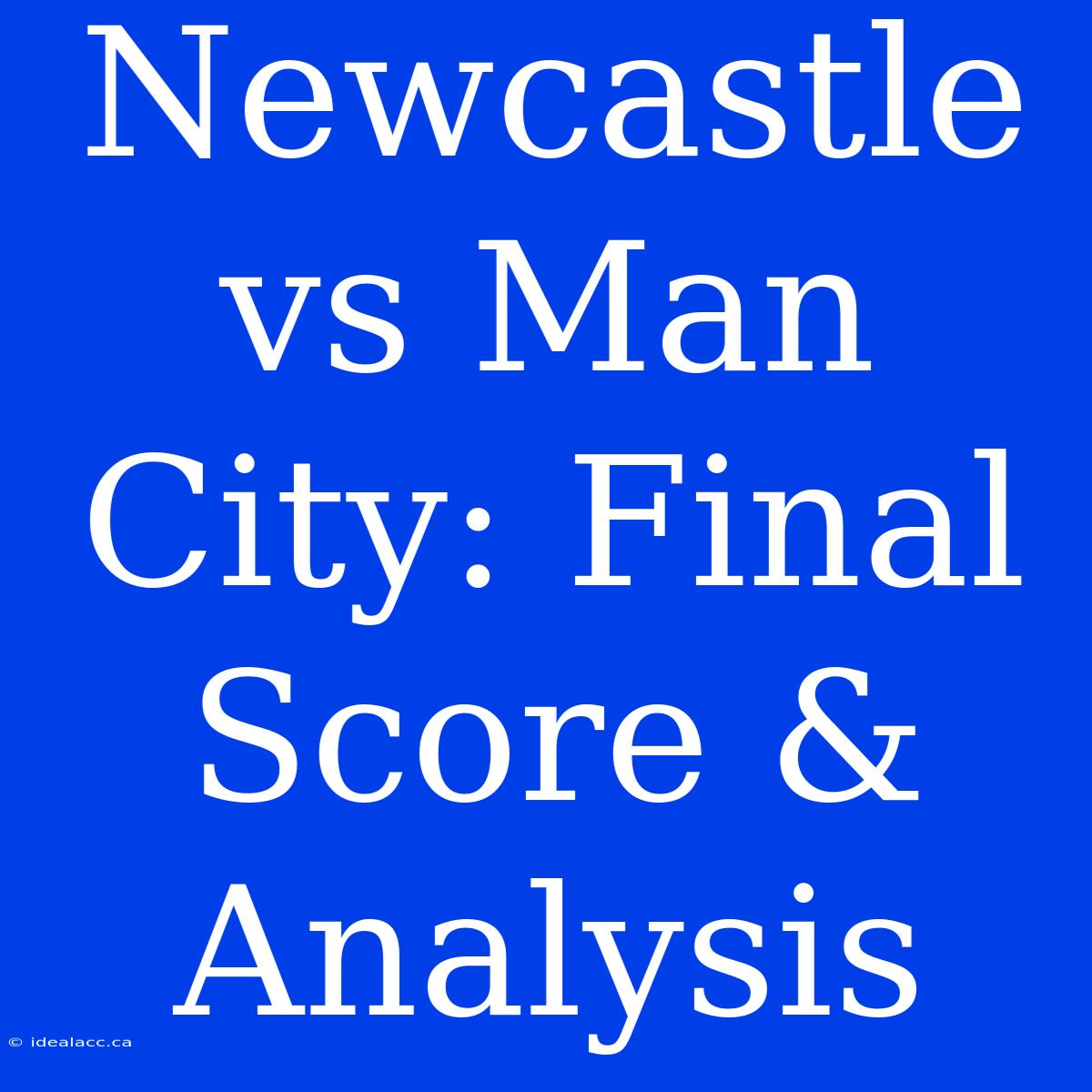 Newcastle Vs Man City: Final Score & Analysis 