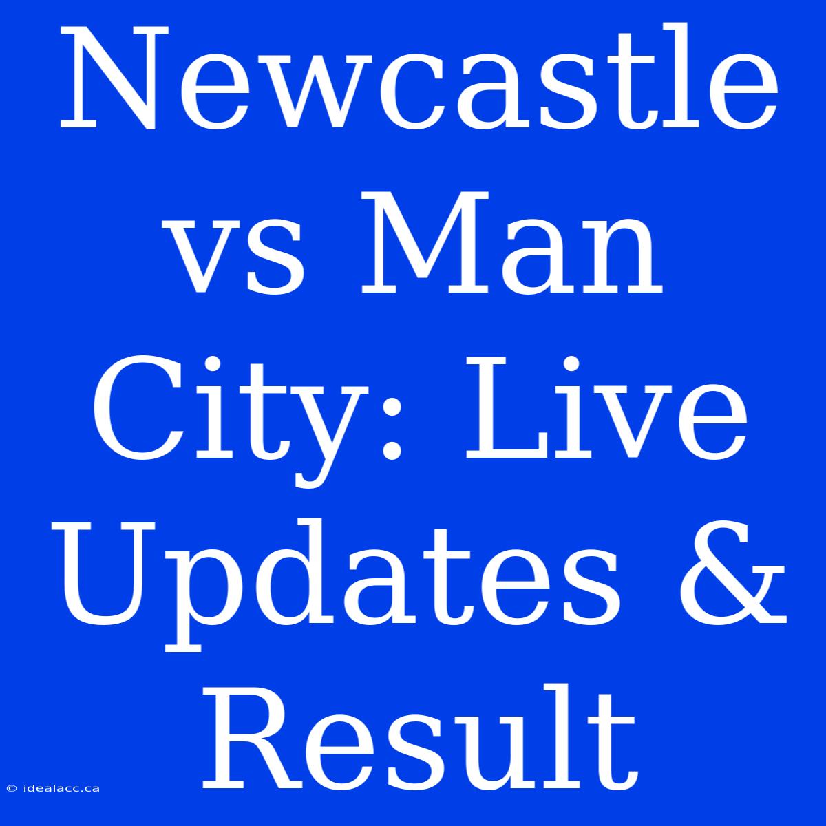 Newcastle Vs Man City: Live Updates & Result