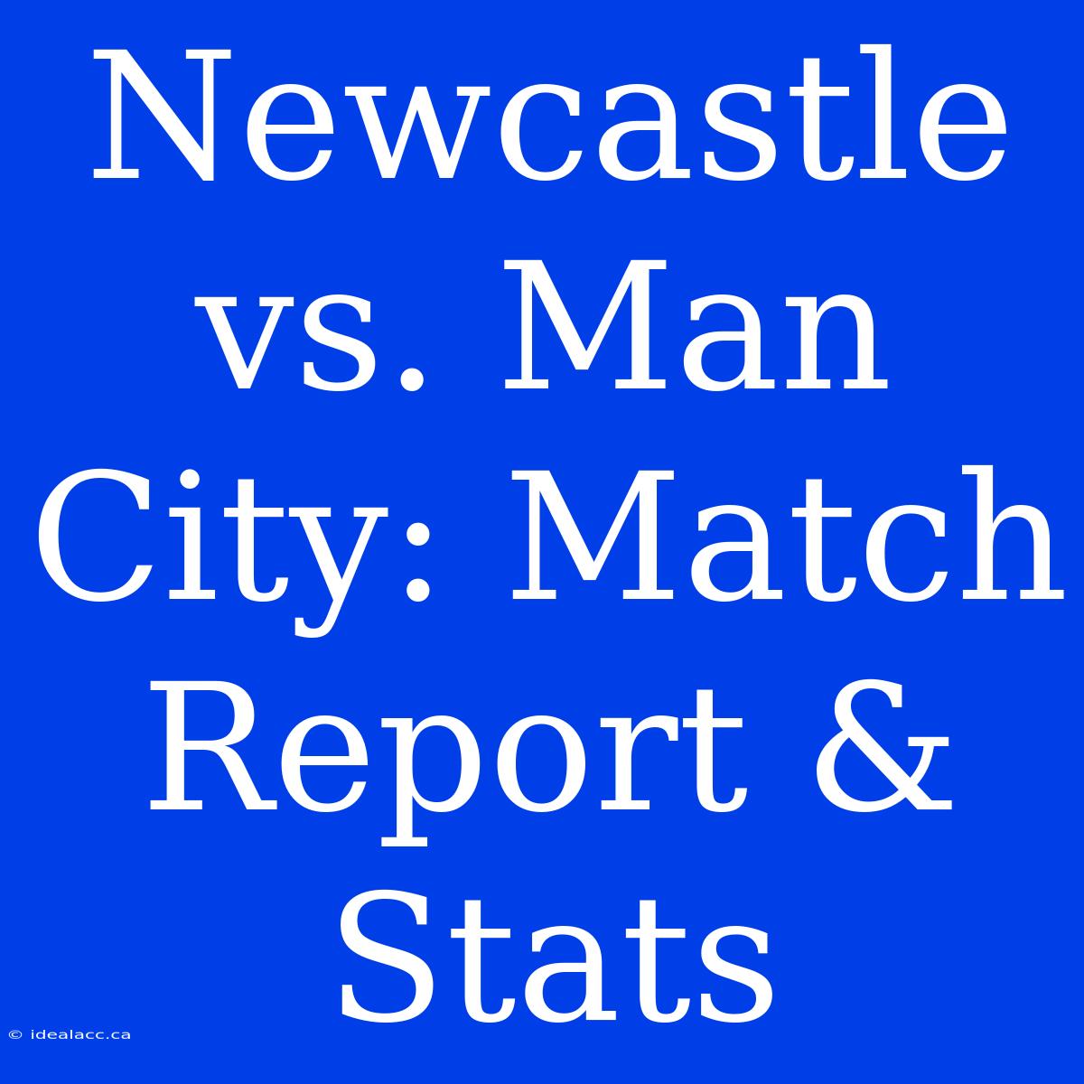 Newcastle Vs. Man City: Match Report & Stats 