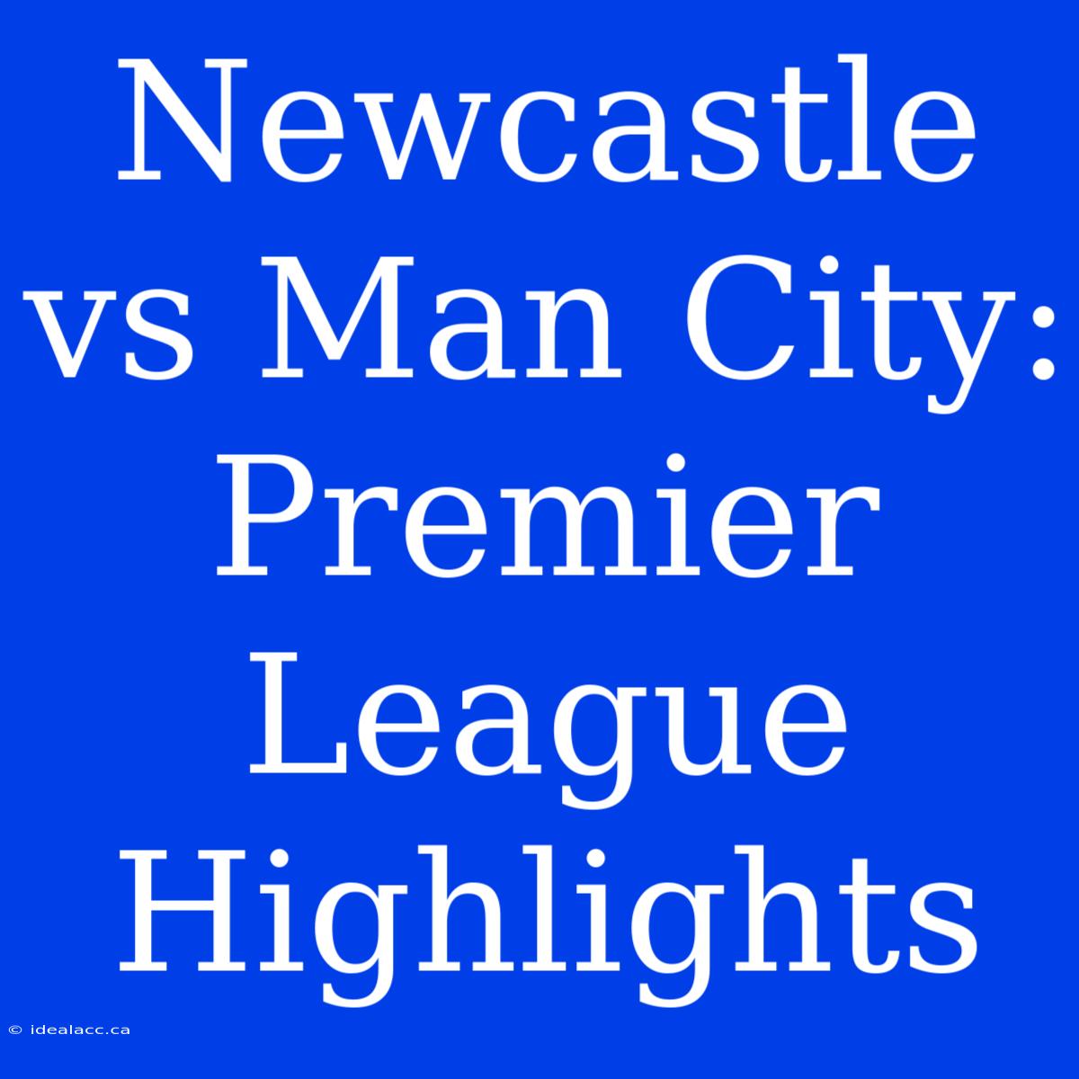 Newcastle Vs Man City: Premier League Highlights