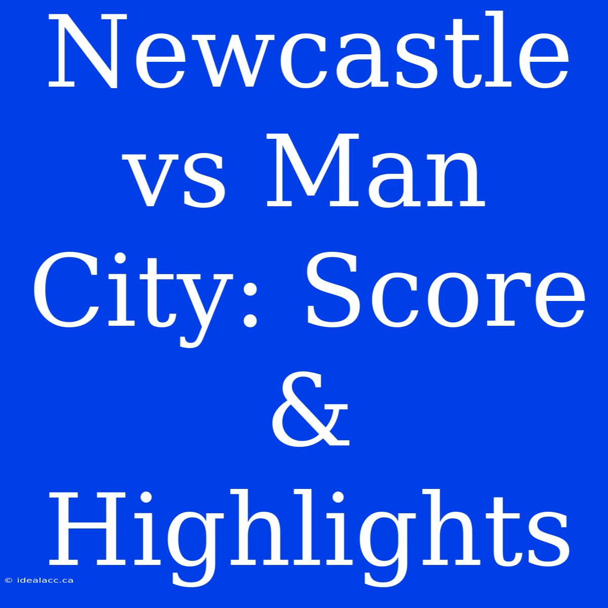 Newcastle Vs Man City: Score & Highlights