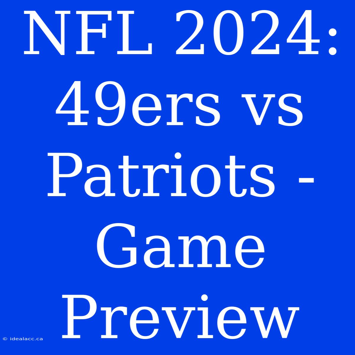 NFL 2024: 49ers Vs Patriots - Game Preview