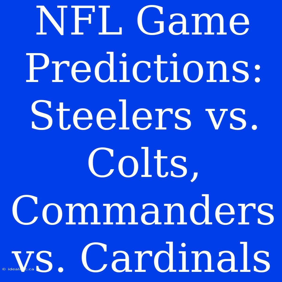 NFL Game Predictions: Steelers Vs. Colts, Commanders Vs. Cardinals 