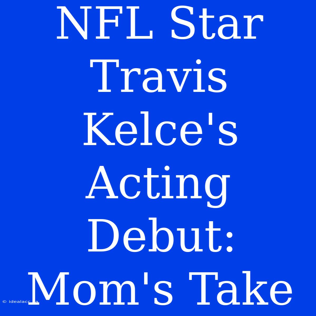 NFL Star Travis Kelce's Acting Debut: Mom's Take