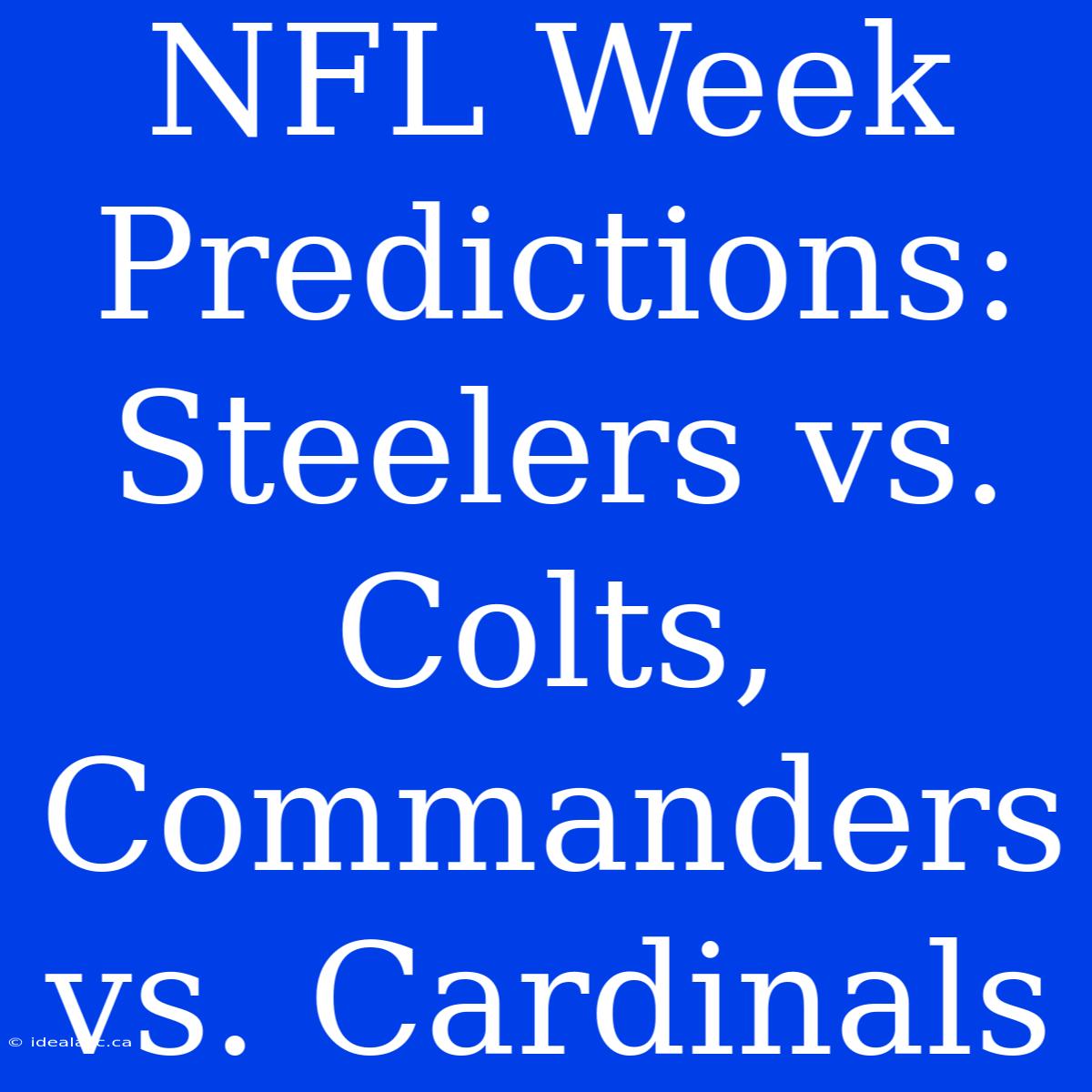 NFL Week Predictions: Steelers Vs. Colts, Commanders Vs. Cardinals