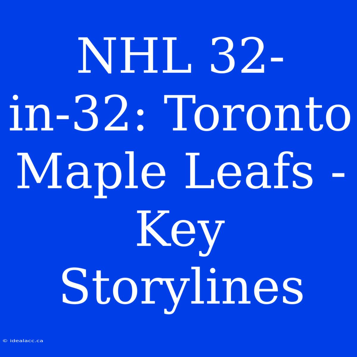 NHL 32-in-32: Toronto Maple Leafs - Key Storylines