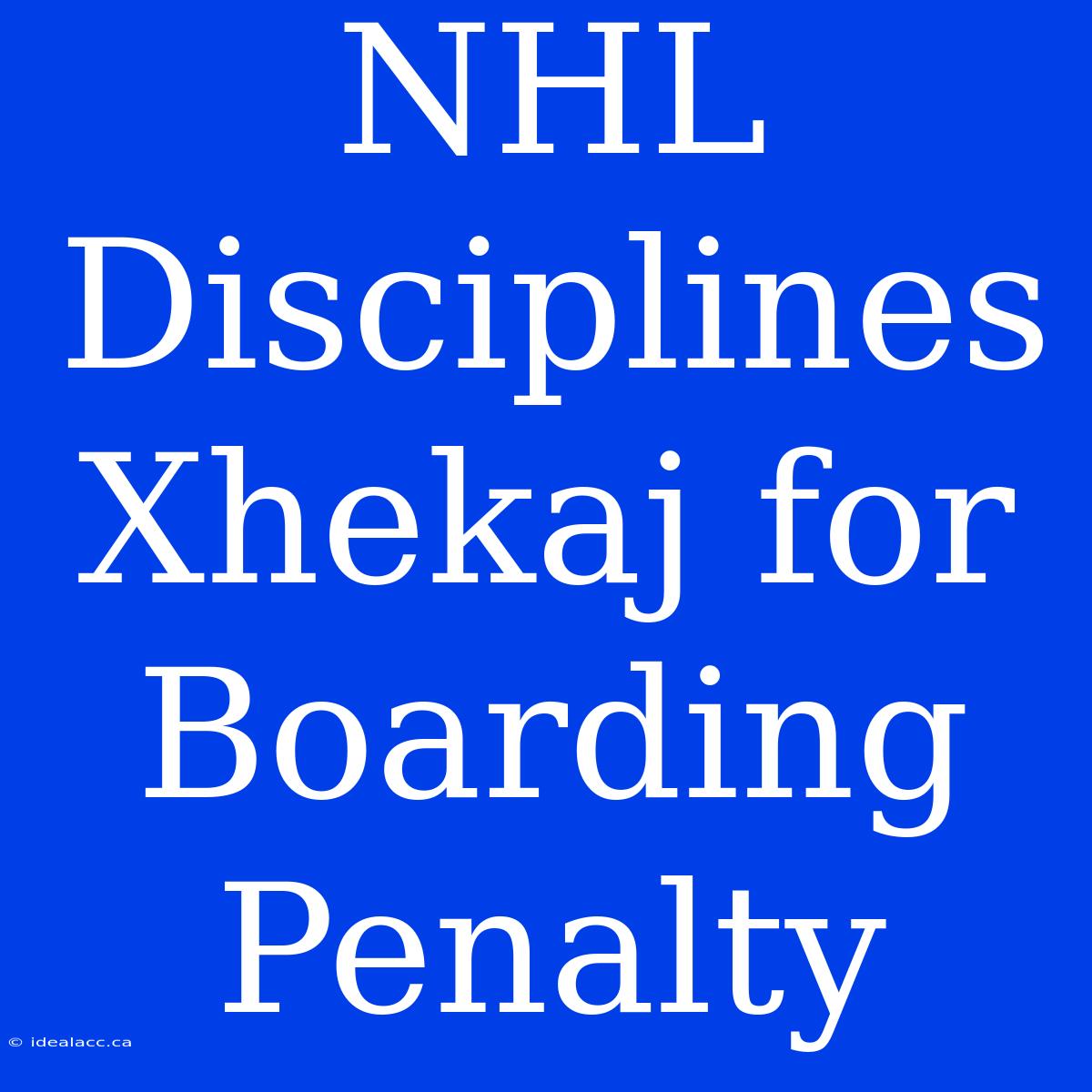 NHL Disciplines Xhekaj For Boarding Penalty