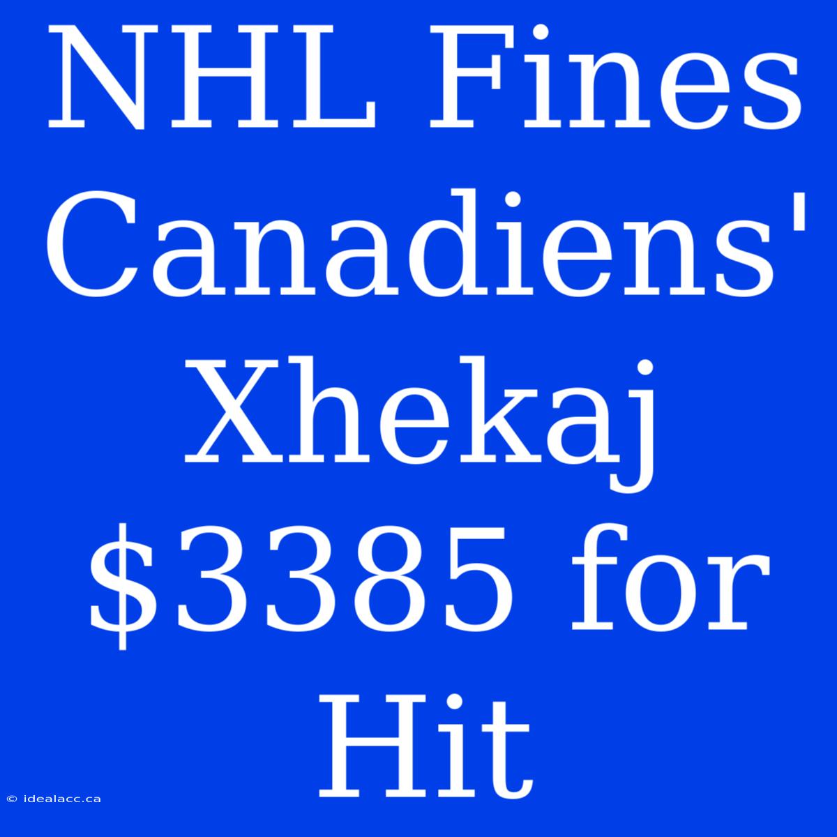 NHL Fines Canadiens' Xhekaj $3385 For Hit