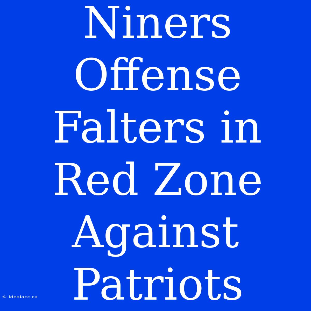 Niners Offense Falters In Red Zone Against Patriots