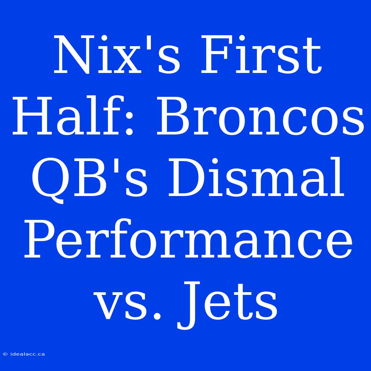 Nix's First Half: Broncos QB's Dismal Performance Vs. Jets