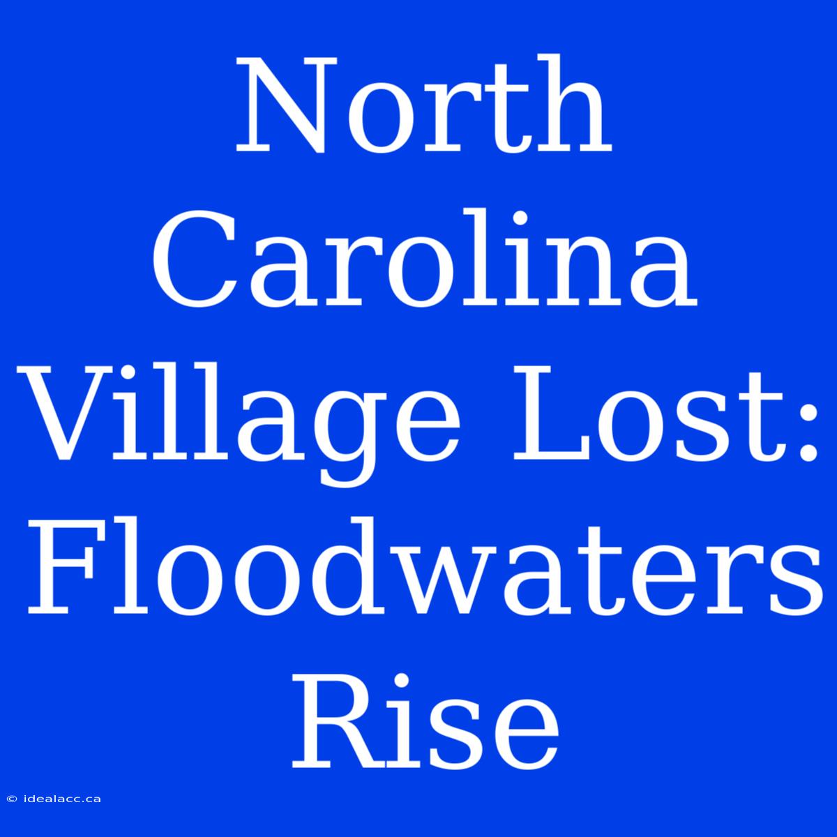 North Carolina Village Lost: Floodwaters Rise