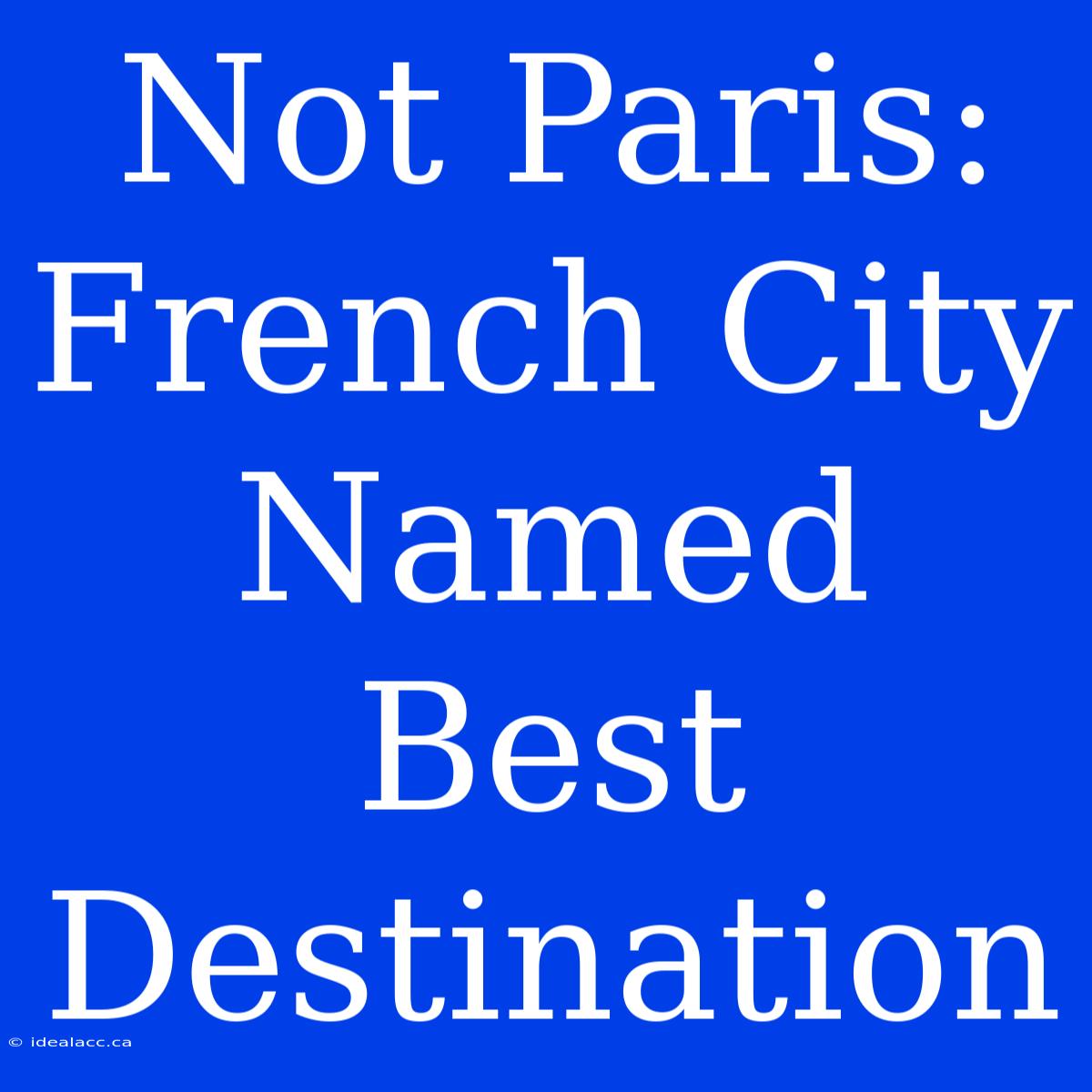 Not Paris: French City Named Best Destination