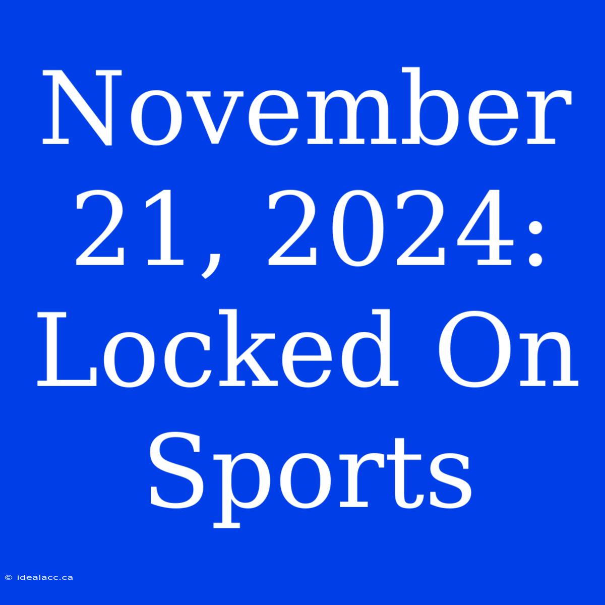 November 21, 2024: Locked On Sports