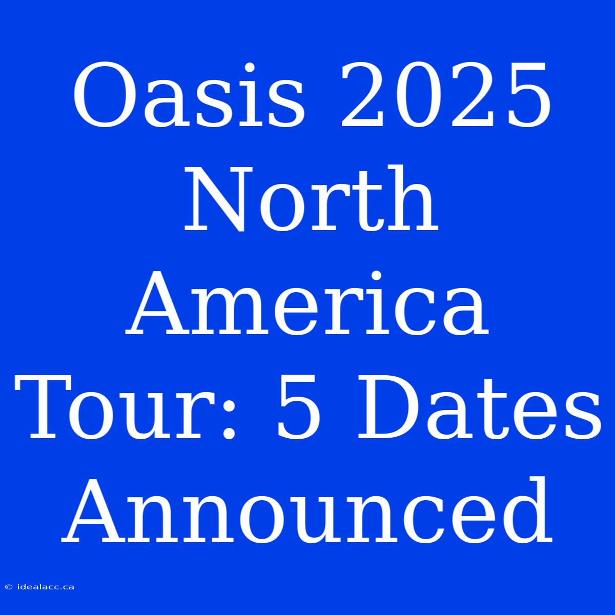 Oasis 2025 North America Tour: 5 Dates Announced