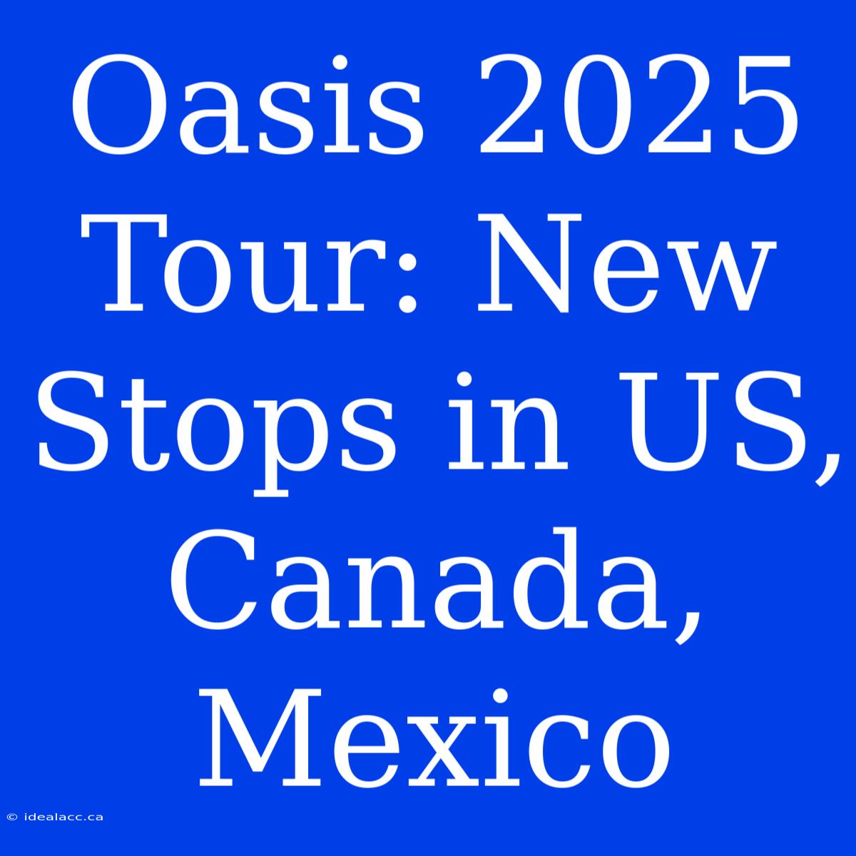 Oasis 2025 Tour: New Stops In US, Canada, Mexico