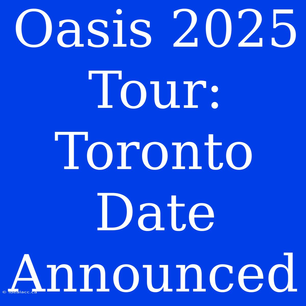 Oasis 2025 Tour: Toronto Date Announced