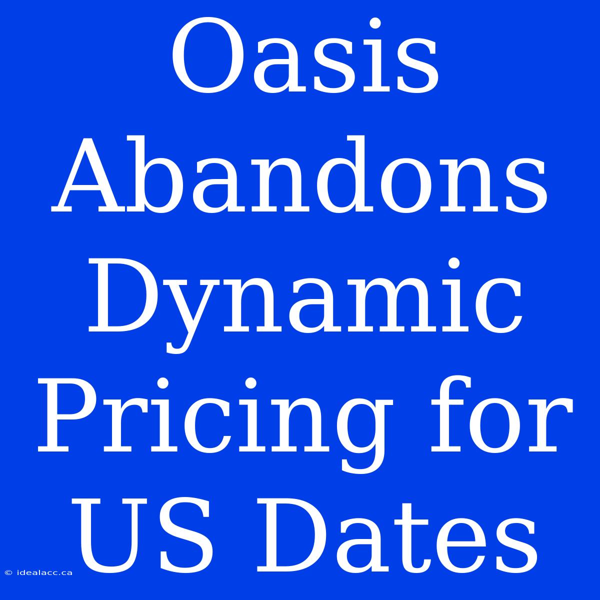 Oasis Abandons Dynamic Pricing For US Dates