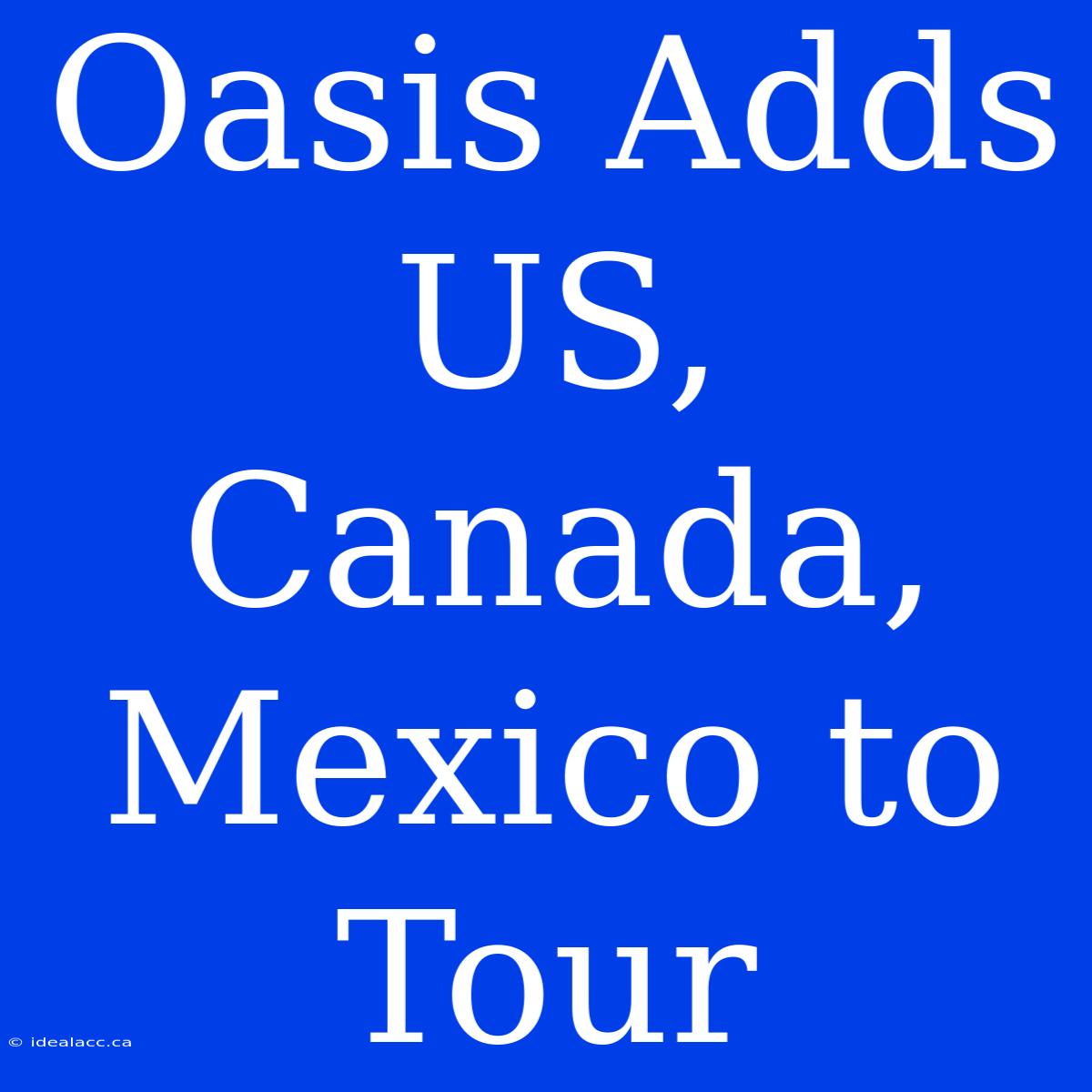 Oasis Adds US, Canada, Mexico To Tour