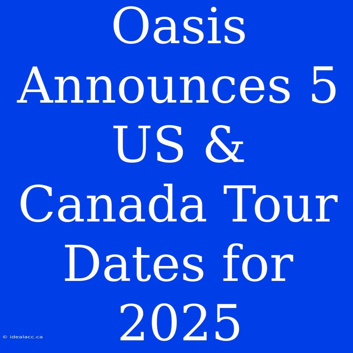 Oasis Announces 5 US & Canada Tour Dates For 2025