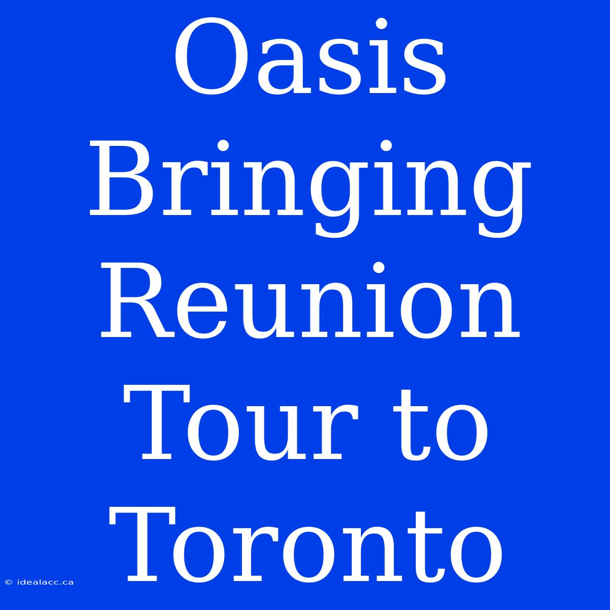 Oasis Bringing Reunion Tour To Toronto