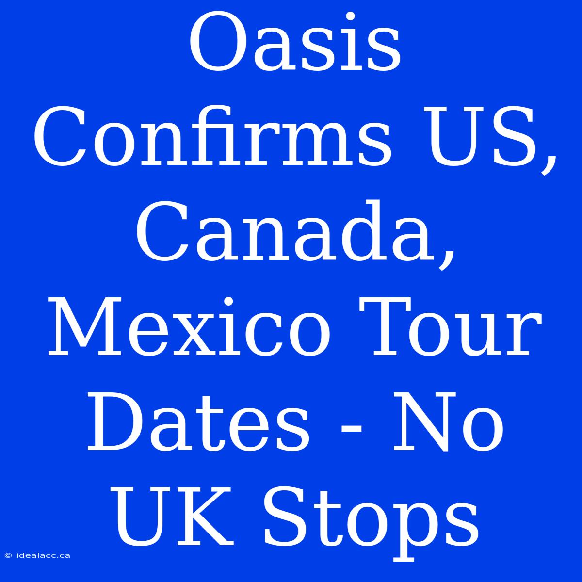 Oasis Confirms US, Canada, Mexico Tour Dates - No UK Stops